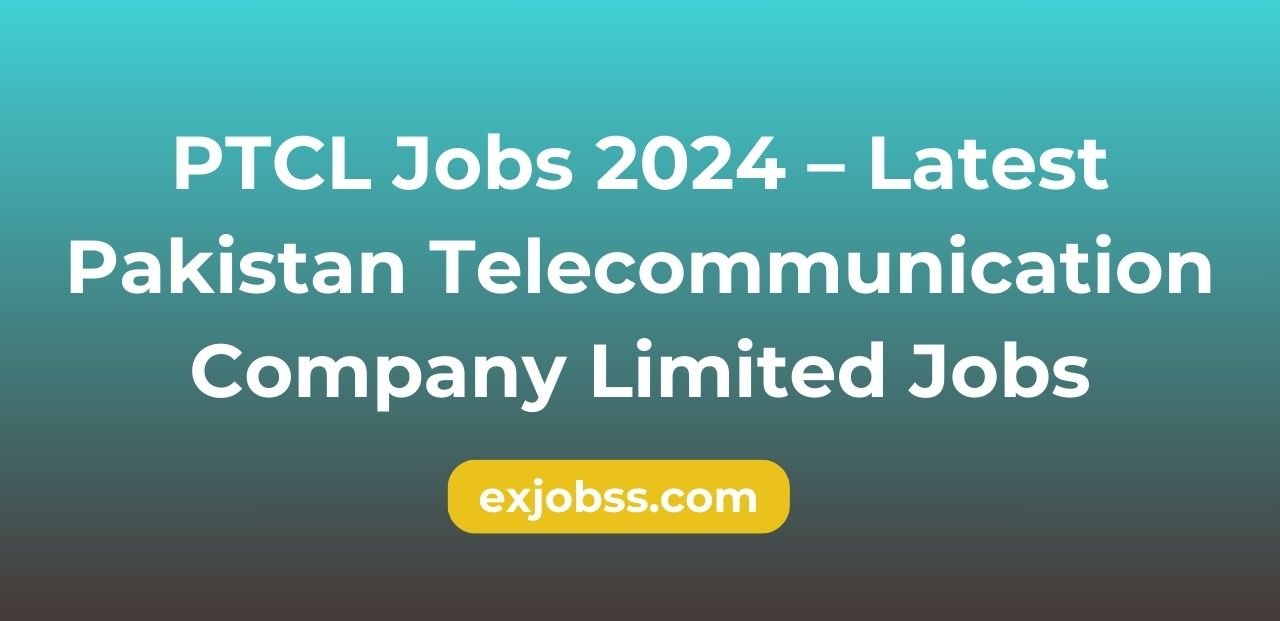 PTCL Jobs 2024 – Latest Pakistan Telecommunication Company Limited Jobs